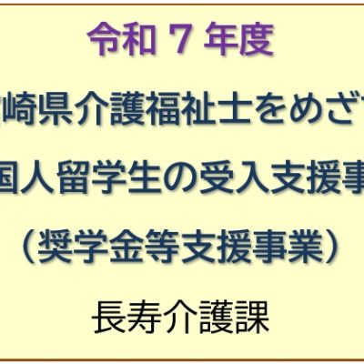 令和7年度宮崎県介護福祉士をめざす外国人留学生の受入支援事業（奨学金等支援事業）（長寿介護課）